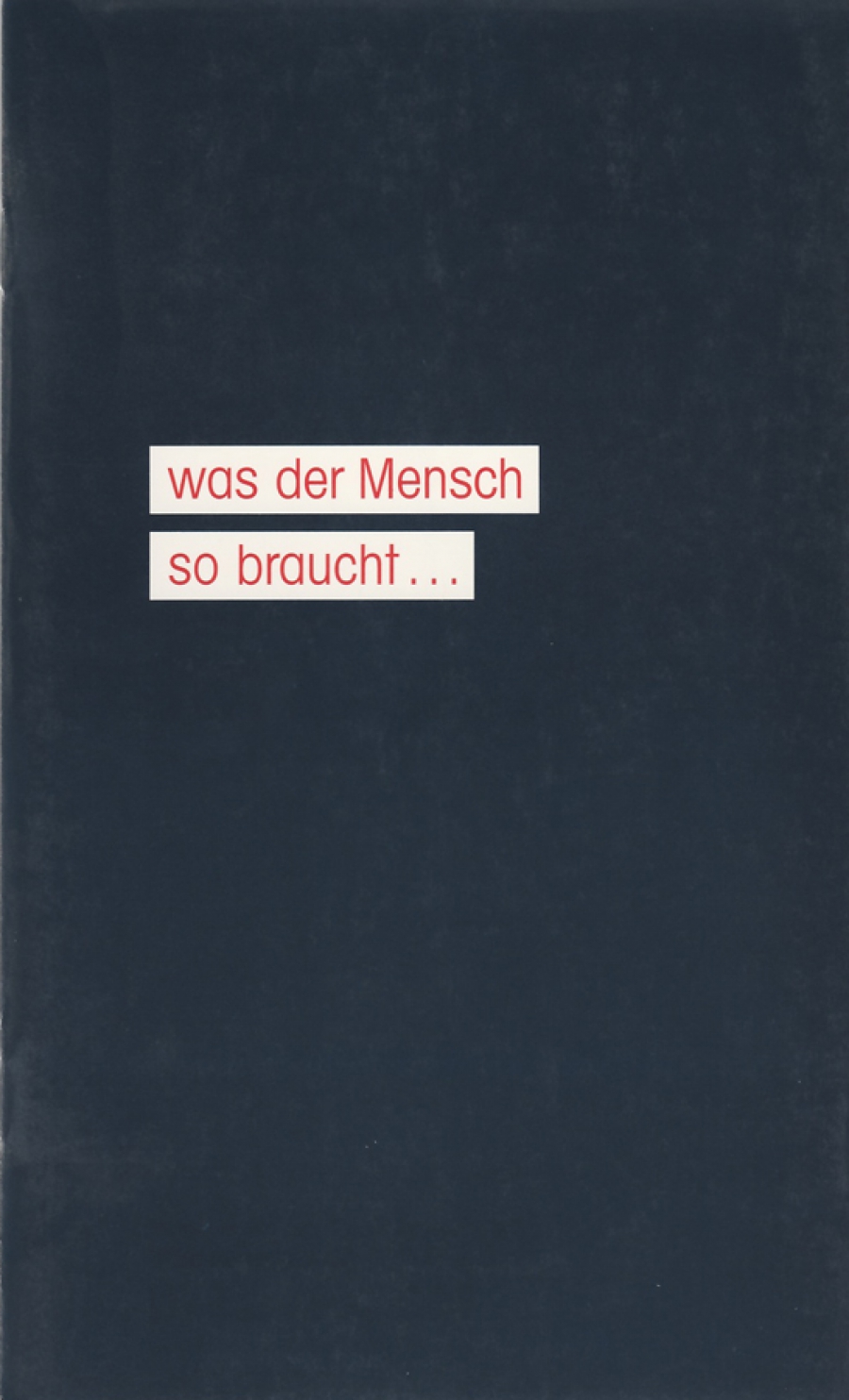 Katalog zur Ausstellung: Was der Mensch so braucht, 110 Bergmannstrasse, Berlin